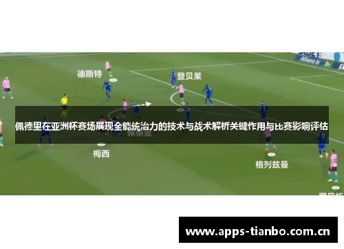 佩德里在亚洲杯赛场展现全能统治力的技术与战术解析关键作用与比赛影响评估